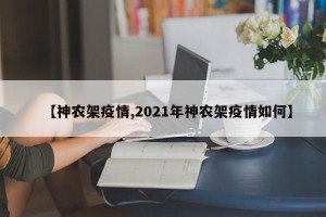【神农架疫情,2021年神农架疫情如何】