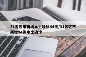 31省区市新增本土确诊44例/31省区市新增94例本土确诊