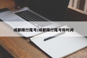 成都限行尾号/成都限行尾号和时间