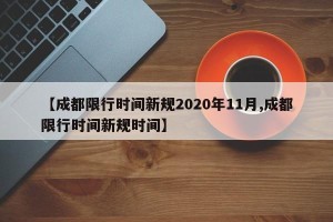 【成都限行时间新规2020年11月,成都限行时间新规时间】