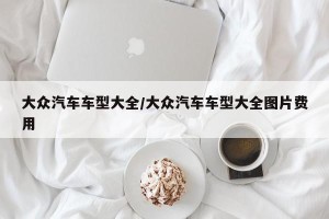 大众汽车车型大全/大众汽车车型大全图片费用