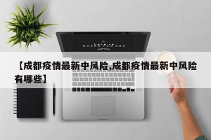 【成都疫情最新中风险,成都疫情最新中风险有哪些】