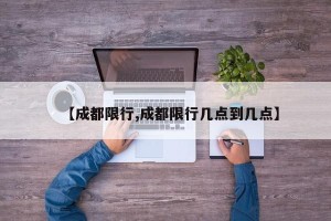 【成都限行,成都限行几点到几点】