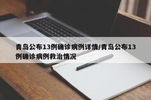 青岛公布13例确诊病例详情/青岛公布13例确诊病例救治情况