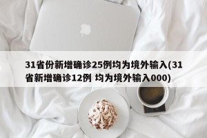 31省份新增确诊25例均为境外输入(31省新增确诊12例 均为境外输入000)