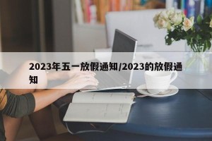 2023年五一放假通知/2023的放假通知