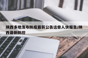 陕西多地发布防疫最新公告这些人快报告/陕西最新防控