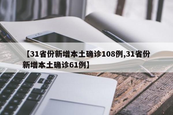 【31省份新增本土确诊108例,31省份新增本土确诊61例】