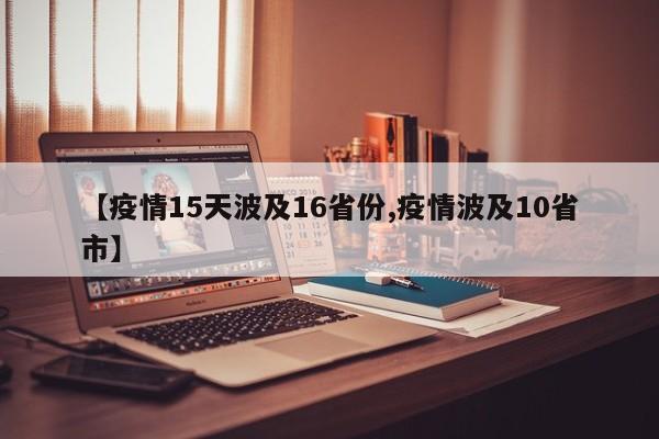 【疫情15天波及16省份,疫情波及10省市】